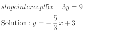 The slope intercept of 5x+3y=9 is y=-5/3 x+3